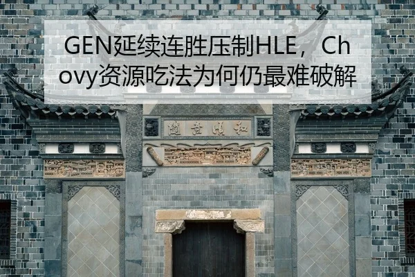 GEN延续连胜压制HLE，Chovy资源吃法为何仍最难破解