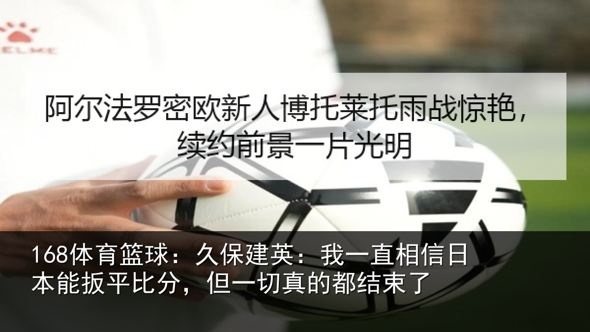 168体育篮球：久保相关情况本能相关情况的都结束了