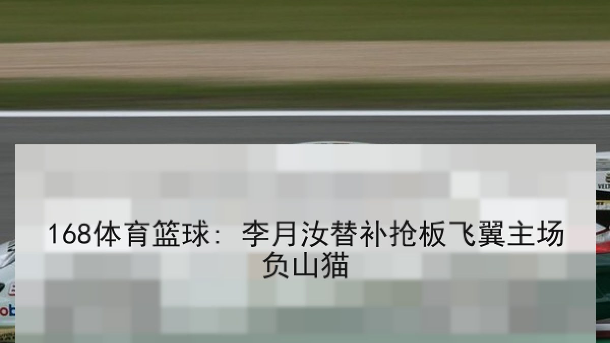 168体育篮球: 李月汝替补抢板飞翼主场负山猫