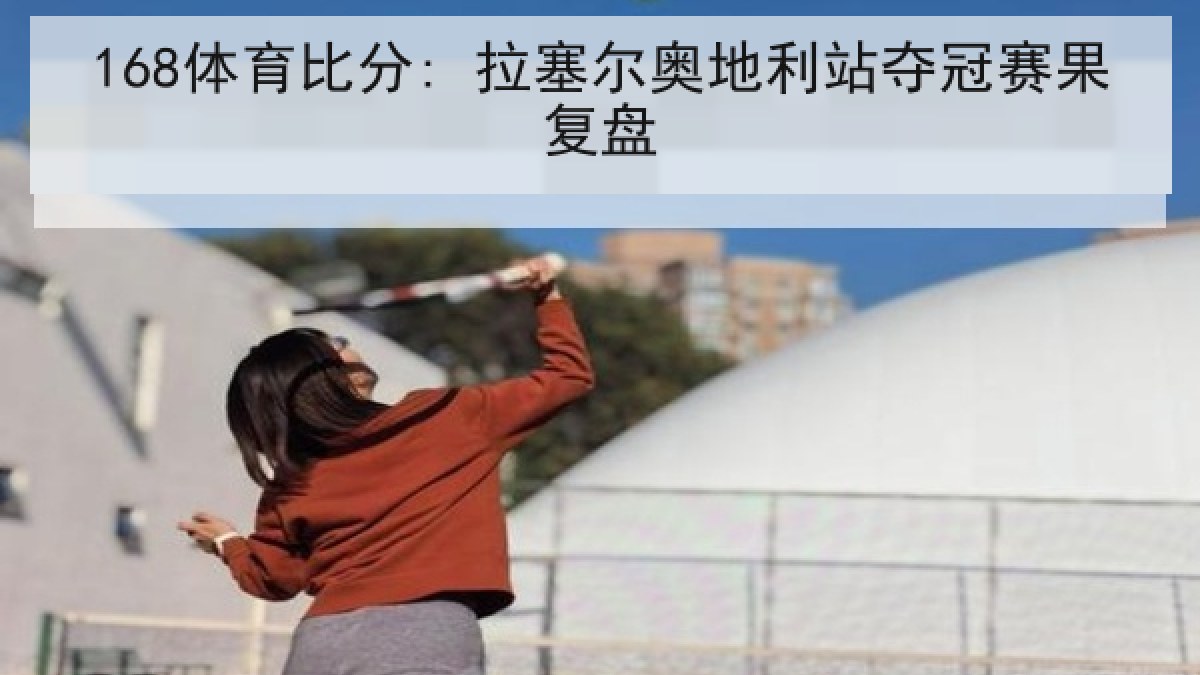 168体育比分: 拉塞尔奥地利站夺冠赛果复盘