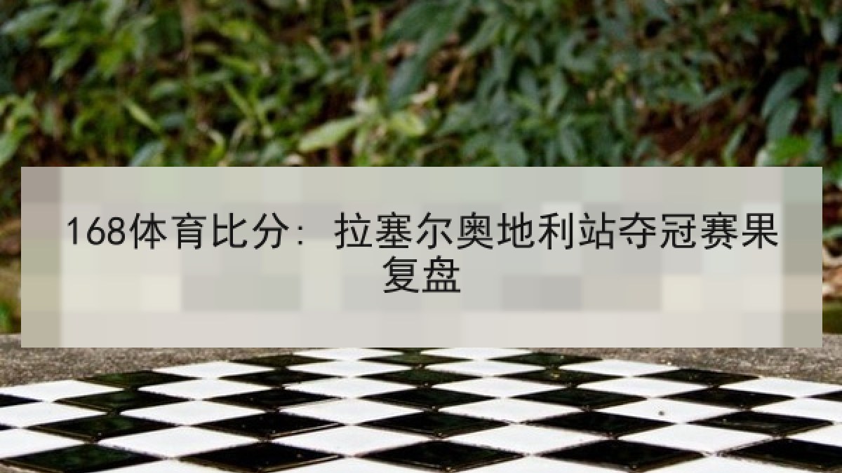 168体育比分: 拉塞尔奥地利站夺冠赛果复盘