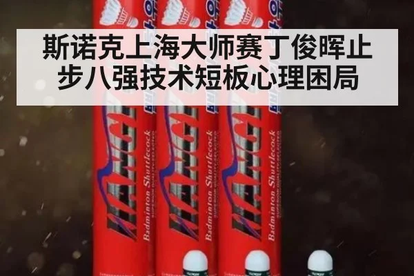 斯诺克上海大师赛丁俊晖止步八强技术短板心理困局